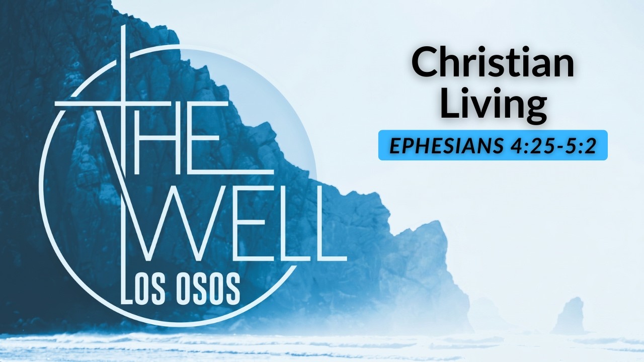 Christian Living / Ephesians 4:25-5:2 / Josh Nash / The Well LOS OSOS