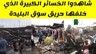 الجزائر شاهدوا كل الخسائر الكبيرة الذي خلفها حريق سوق باب الرحبة بالبليدة .حريق سوق البليدة