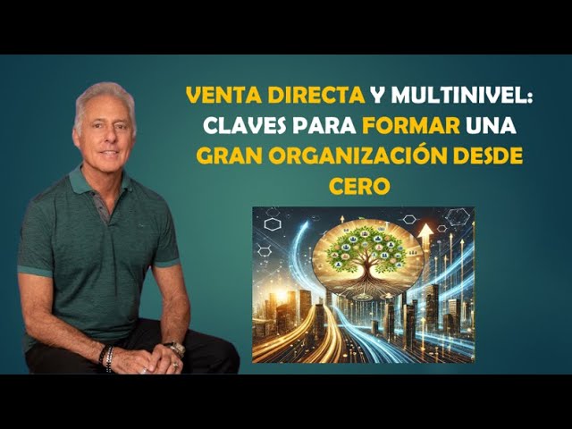 VENTA DIRECTA Y MULTINIVEL: CLAVES PARA FORMAR UNA GRAN ORGANIZACIÓN DESDE CERO