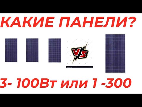 Солнечные панели Что лучше 3 по 100Вт или 1  300Вт