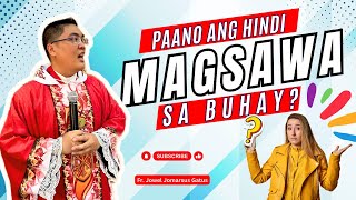 *PAANO ANG HINDI MAGSAWA SA BUHAY?* INSPIRING HOMILY II FR. JOWEL JOMARSUS GATUS