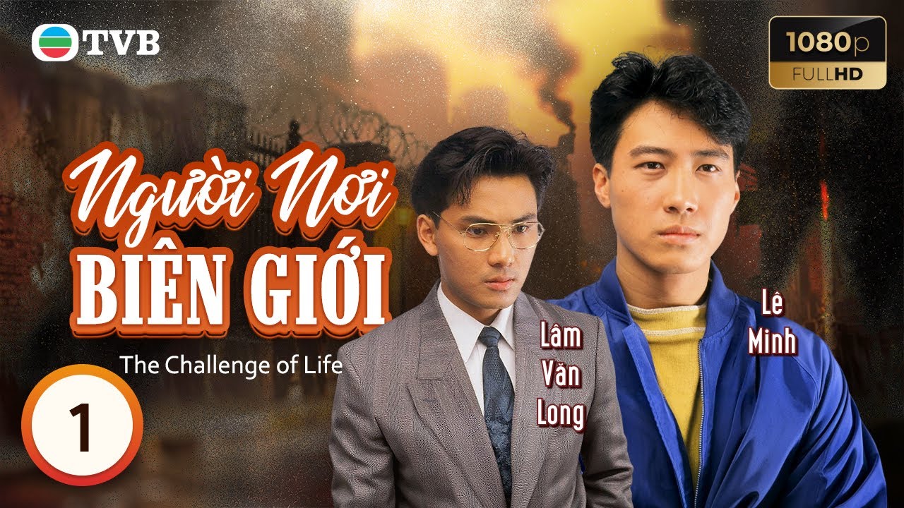 Phim TVB lồng tiếng Người Nơi Biên Giới (The Challenge of Life) 1/30 | Lê Minh Lưu Thanh Vân | 1990