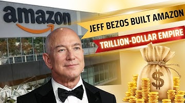 How Jeff Bezos Built Amazon Into a Trillion-Dollar Empire