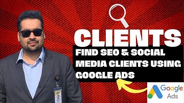 How to Find Seo And Social Media Marketing Clients Using Google Ads