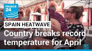 Spain heatwave: Country breaks record temperature for April • FRANCE 24 English