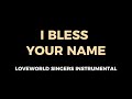 I BLESS YOUR NAME LOVEWORLD SINGERS INSTRUMENTAL