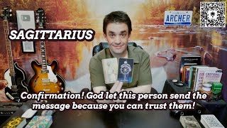 SAGITTARIUS - Confirmation! God let this person send the message because you can trust them!