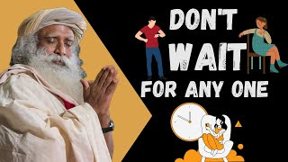 Instead of Waiting for them, DO THIS || Sadhguru! ||