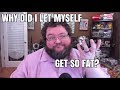 Why did I let myself get so fat? why do people get so fat?