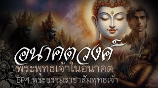 อนาคตวงศ์ EP:4 พระธรรมราชาสัมพุทธเจ้า (พระเจ้าปเสนทิโกศล)