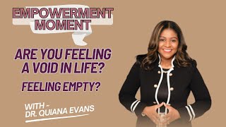 EMPowerment Moment on Vision - "Are You Feeling a Void in Life?" with Dr. Quiana Evans~