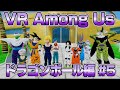 【#5】VRでドラゴンボール宇宙人狼!!【AmongUs】