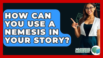 How Can You Use A Nemesis In Your Story? - The Language Library