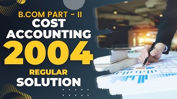Cost Accounting (B.Com Part - II) 2004 Regular Solution | a4accounting