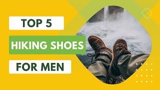 Top 5 Best Hiking Shoes For Men of 2023: Must-Have Hiking Gear