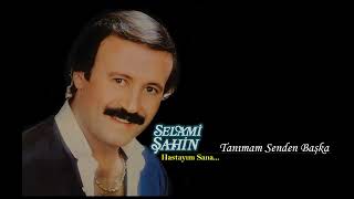 Selami Şahin - Tanımam Senden Başka (Yüksek Fotoğraf,Müzik Kalitesi)