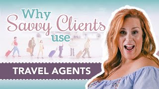 Why Savvy Clients Use Travel Agents