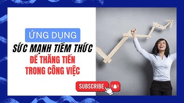 ỨNG DỤNG SỨC MẠNH TIỀM THỨC ĐỂ THĂNG TIẾN TRONG CÔNG VIỆC