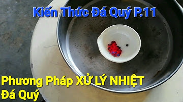 Chia Sẻ Kiến Thức Đá Quý P.11 | Phương Pháp Xử Lý Nhiệt Đá Quý có làm Tổn Hại đến viên đá?