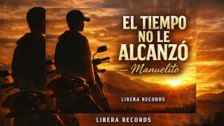El Tiempo No Le Alcanzó Manuelito Libera Records