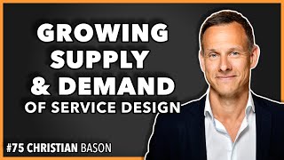 Growing the Supply and Demand of Service Design / Christian Bason / Episode #75