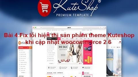 Bài 4  Fix lỗi hiện thị sản phẩm theme Kuteshop khi cập nhật woocommerce 2 6