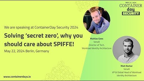 Solving ‘secret zero’, why you should care about SPIFFE! - Matt Barker & Mattias Gees, Venafi