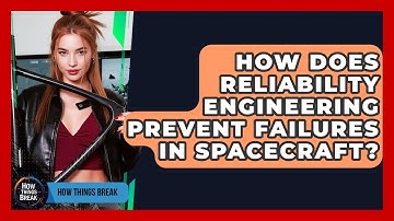 How Does Reliability Engineering Prevent Failures In Spacecraft? - How Things Break