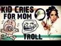 KID CRIES FOR MOM TROLL (Part 1)