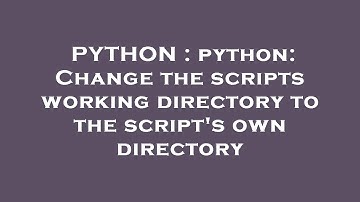PYTHON : python: Change the scripts working directory to the script