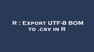 R : Export UTF-8 BOM to .csv in R