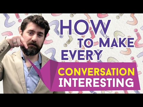 How to Make Every Conversation Interesting