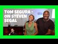 SEGURA SPEAKS HIS MIND // Tom Segura - Steven Seagal // REACTION
