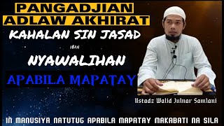 2-PANGADJIAN AKHIRAT -KAHALAN SIN JASAD IBAN NYAWALIHAN APABILA MAPATAY-Ustadz Julnar Samlani