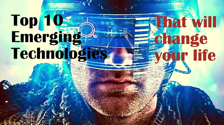 Top 10 Emerging Technologies That Will Change Your Life