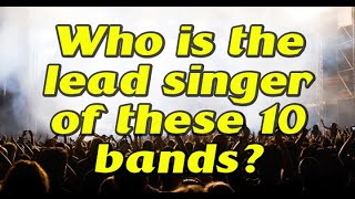 Quiz : Who is the lead singer in these 10 bands?