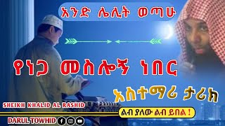 አንድ ሌሊት ወጣሁ የነጋ መስሎኝ ነበር New Amharic Dawa |አስተማሪ ታሪክ Sheik khalid Al Rashid @DarulTowhid