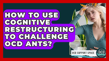 How To Use Cognitive Restructuring To Challenge OCD ANTs? - OCD Support Space