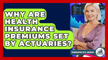 Why Are Health Insurance Premiums Set By Actuaries? - Demographic Data Answers