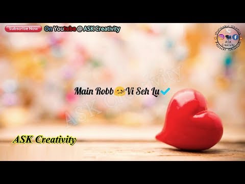 Main Robb Vi Seh Lu Jhidkan Vi Seh Lu I Taqleef I Punjabi Song Whatsapp Status