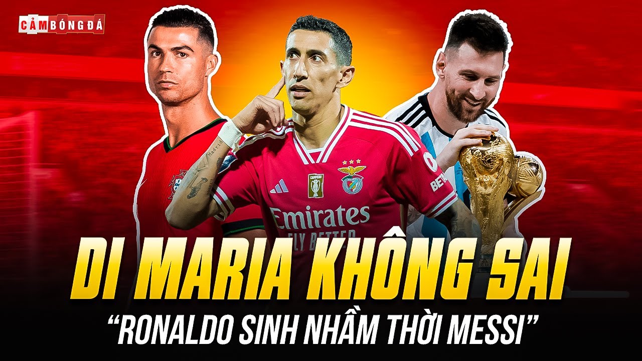 “RONALDO SINH NHẦM THỜI MESSI”: DI MARIA KHÔNG SAI, SỐ LIỆU NÓI LÊN TẤT CẢ