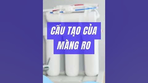 Cấu Tạo Màng RO Như Thế Nào Mà Có Thể Lọc Được Nước Sạch Tinh Khiết?