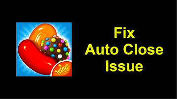 How To Fix Candy Crush Saga Auto Close Problem Android & Ios