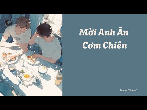 [Truyện Audio] Mời Anh Ăn Cơm Chiên | Đam Mỹ, HE | Sunnie Channel