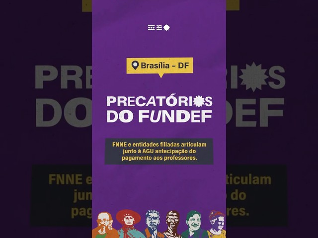 Precatórios do FUNDEF: FNNE, APEOC e Sindicatos na AGU por Pagamento Integral