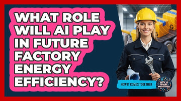What Role Will AI Play In Future Factory Energy Efficiency? - How It Comes Together
