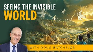Seeing the Invisible World | Doug Batchelor