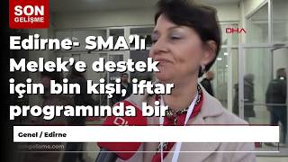 Edirne- Smalı Meleke Destek Için Bin Kişi, Iftar Programında Bir Araya Geldi