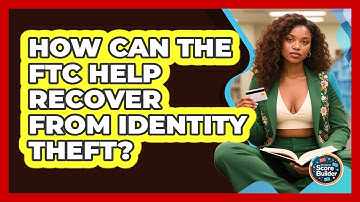How Can The FTC Help Recover From Identity Theft? - Student Score Builder