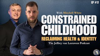 Mitchell White: Constrained Childhood - Reclaiming Health & Identity | EP #17